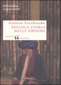 Piccola storia delle droghe. Dall'antichit&agrave; ai giorni nostri
