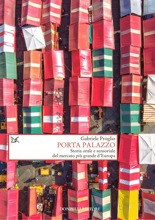 Porta Palazzo. Storia orale e sensoriale del mercato più grande d'Europa