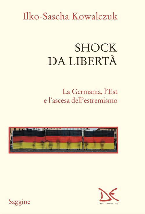 Shock da libert&agrave;. La Germania, l'Est e l'ascesa dell'estremismo