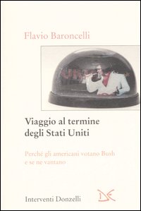 Viaggio al termine degli Stati Uniti. Perch&eacute; gli americani votano Bush e se ne vantano