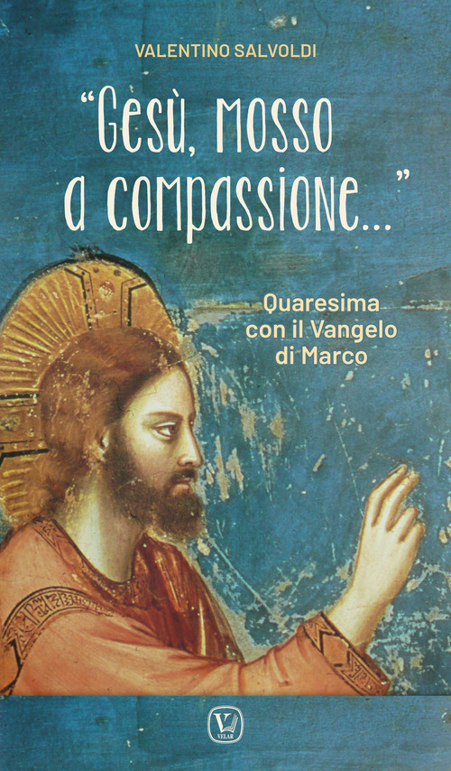 &laquo;Ges&ugrave;, mosso a compassione...&raquo;. Quaresima con il vangelo di Marco