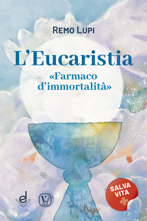 L'eucaristia. &laquo;Farmaco d'immortalit&agrave;&raquo;