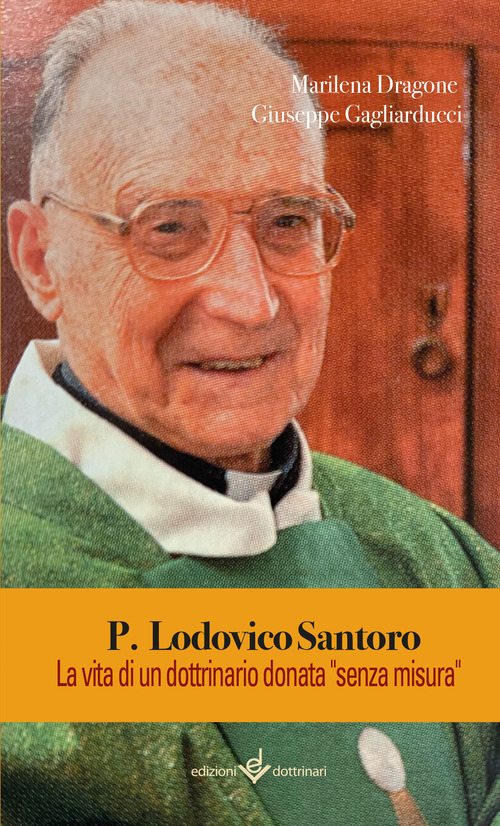 P. Lodovico Santoro. La vita di un dottrinario donata &laquo;senza misura&raquo;