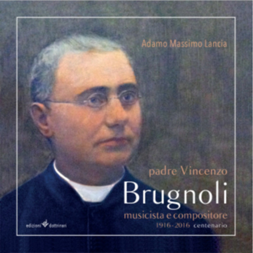 Padre Vincenzo Brugnoli. Musicista e compositore. 1916-2016 centenario
