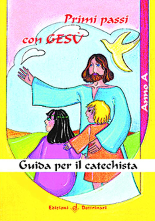 Primi passi con Ges&ugrave;. Anno A. Guida per il catechista