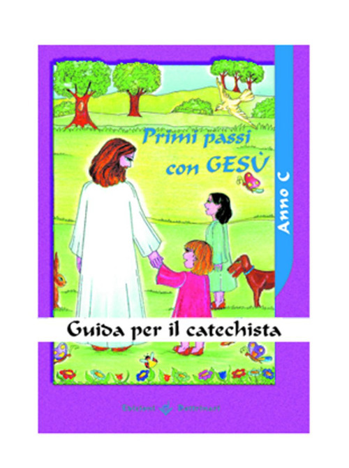 Primi passi con Ges&ugrave;. Anno C. Guida per il catechista