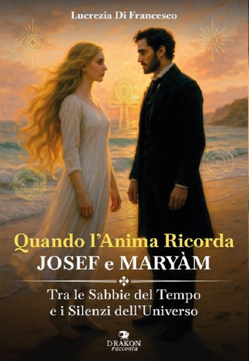 Quando l'anima ricorda - Josef e Maryàm. Tra le sabbie del tempo e i silenzi dell'Universo