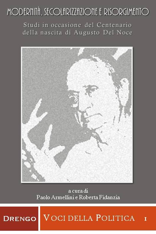 Modernit&agrave;, secolarizzazione e Risorgimento. Studi in occasione del centenario della nascita di Augusto Del Noce