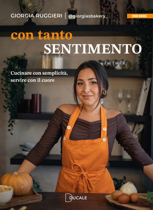 Con tanto sentimento. Cucinare con semplicit&agrave;, servire con il cuore