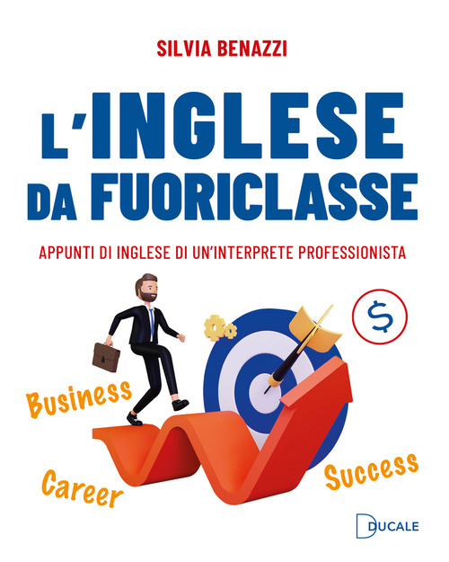L'inglese da fuoriclasse. Appunti di inglese di un'interprete professionista