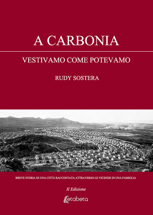 A Carbonia vestivamo come potevamo. Breve storia di una citt&agrave; raccontata attraverso le vicende di una famiglia