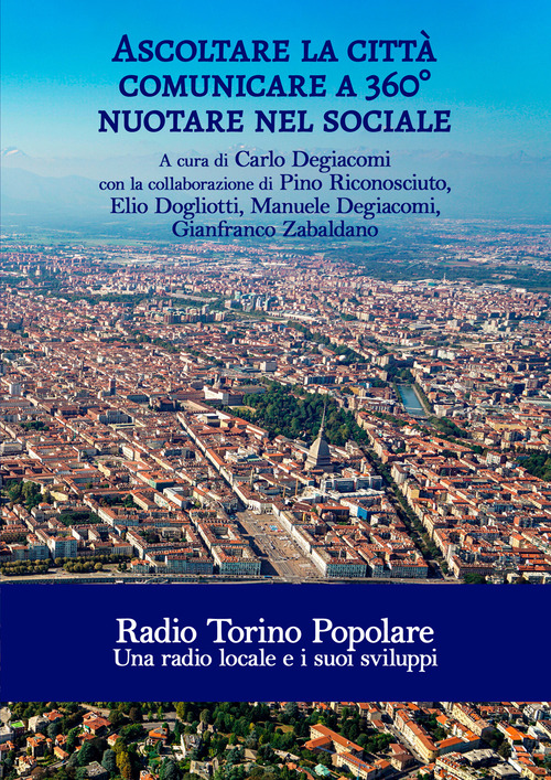 Ascoltare la città. Comunicare a 360°. Nuotare nel sociale. Radio Torino Popolare. Una radio locale e i suoi sviluppi