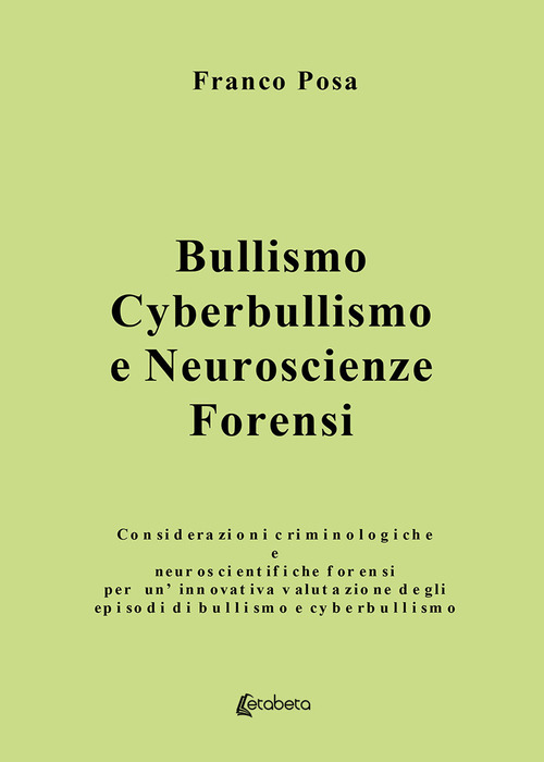 Bullismo, cyberbullismo e neuroscienze forensi. Considerazioni criminologiche e neuroscientifiche forensi per un'innovativa valutazione degli episodi di bullismo e cyberbullismo