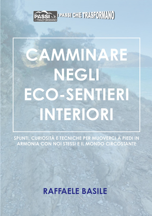 Camminare negli eco-sentieri interiori. Spunti, curiosit&agrave; e tecniche per muoverci a piedi in armonia con noi stessi e il mondo circostante