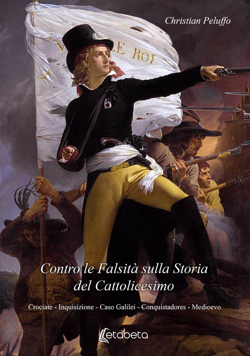 Contro le bugie sulla storia del cattolicesimo. Crociate. Inquisizione. Caso Galilei. Conquistadores. Medioevo