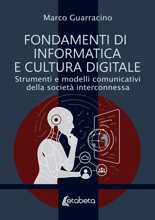 Fondamenti di informatica e cultura digitale. Strumenti e modelli comunicativi della società interconnessa
