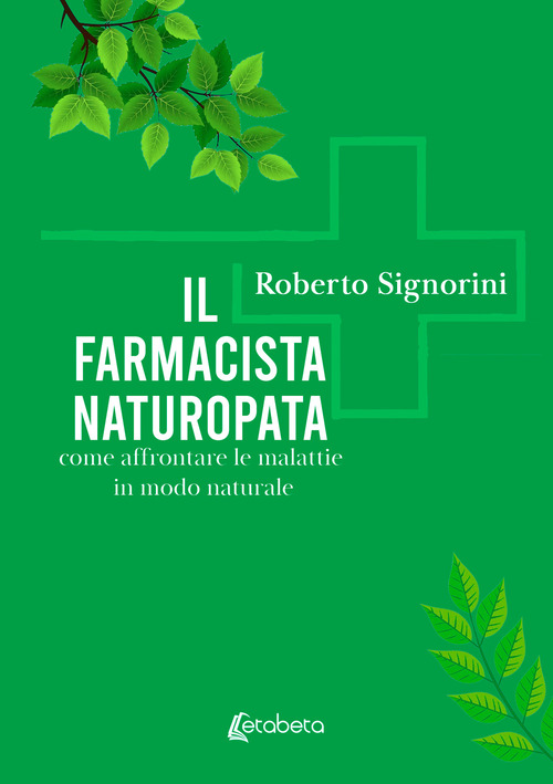 Il farmacista naturopata. Come affrontare le malattie in modo naturale