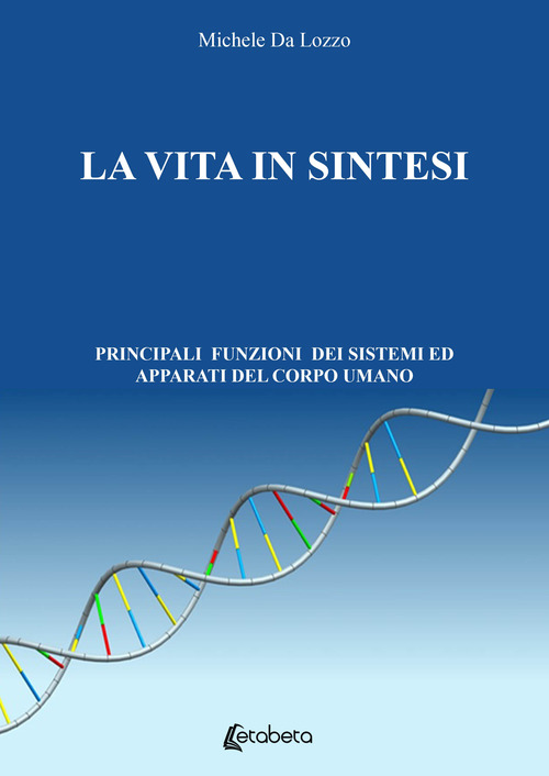 La vita in sintesi. Principali funzioni dei sistemi ed apparati del corpo umano
