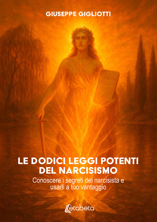 Le dodici leggi potenti del narcisismo. Conoscere i segreti del narcisista e usarli a tuo vantaggio
