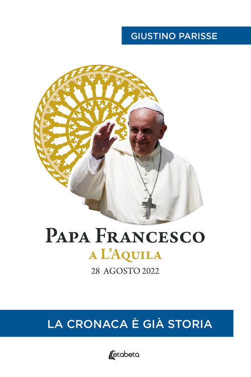 Papa Francesco a L'Aquila. 28 agosto 2022. La cronaca &egrave; gi&agrave; storia