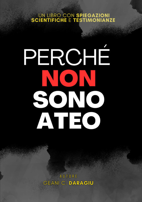 Perch&eacute; non sono ateo. Un libro con spiegazioni scientifiche e testimonianze