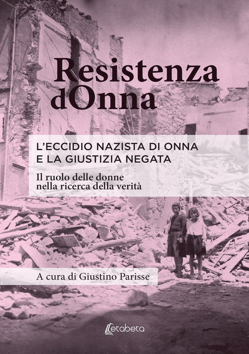 Resistenza dOnna. L'eccidio nazista di Onna e la giustizia negata. Il ruolo delle donne nella ricerca della verit&agrave;
