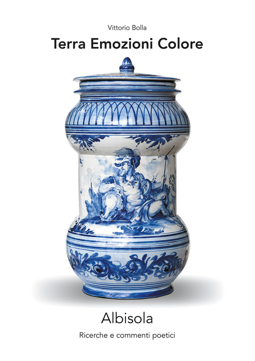 Terra. Emozioni. Colore. Albisola. Ricerche e commenti poetici