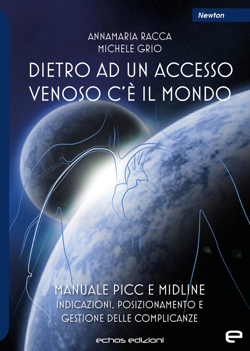 Dietro ad un accesso venoso c'&egrave; il mondo. Manuale PICC e Midline. Indicazioni, posizionamento e gestione delle complicanze