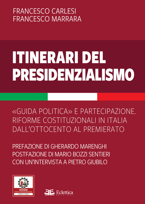 Itinerari del presidenzialismo. Guida politica e partecipazione. Riforme costituzionali in Italia dall'800 al Premierato