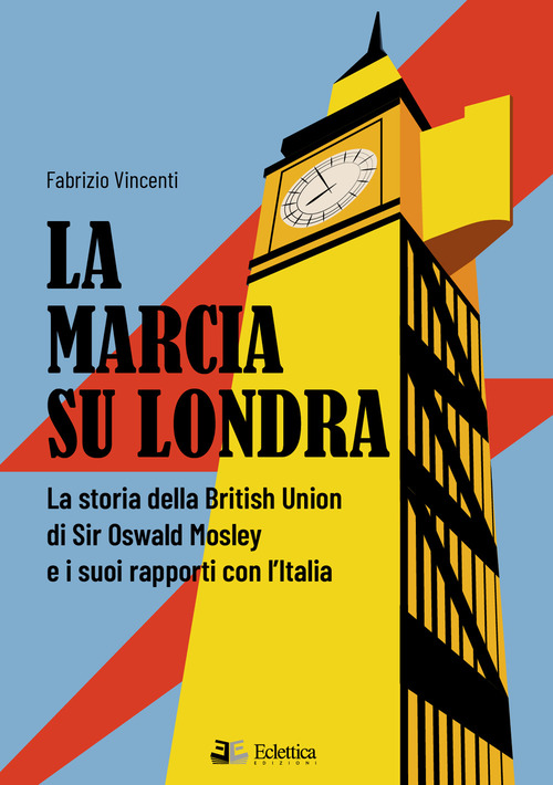 La marcia su Londra. La storia della British Union di Sir Osvald Mosley e i suoi rapporti con l'Italia