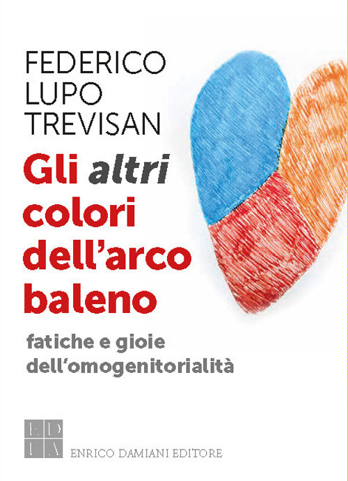 Gli altri colori dell'arcobaleno. Fatiche e gioie dell'omogenitorialit&agrave;