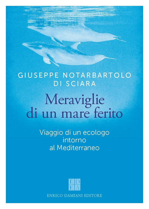 Meraviglie di un mare ferito. Viaggio di un ecologo intorno al Mediterraneo