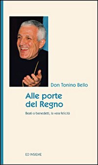 Alle porte del regno. Beati o benedetti, la vera felicit&agrave;