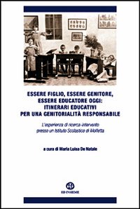 Essere figlio, essere genitore, essere educatore oggi. Itinerari educativi per una genitorialit&agrave; responsabile