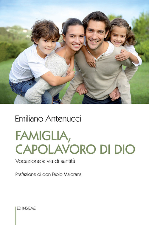 Famiglia, capolavoro di Dio. Vocazione e via di santit&agrave;