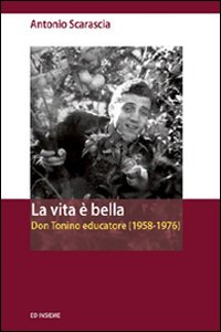 La vita &egrave; bella. Don Tonino educatore (1958-1976)