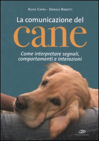La comunicazione del cane. Come interpretare segnali, comportamenti e interazioni