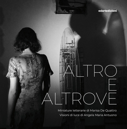 Altro e altrove. Miniature letterarie di Marisa De Quattro. Visioni di luce di Angela Maria Antuono