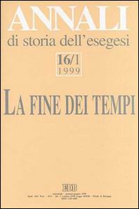Annali di storia dell'esegesi. La fine dei tempi. «L'escatologia giudaica e cristiana antica» (Sacrofano, 15-17 ottobre 1998)