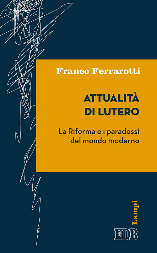 Attualit&agrave; di Lutero. La riforma e i paradossi del mondo moderno