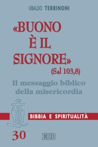 «Buono è il Signore» (Sal 103,8). Il messaggio biblico della misericordia