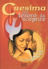 Cresima: un tesoro da scoprire. L'olio, le mani, il pastore, la comunit&agrave;. Schede per la preparazione al sacramento della cresima