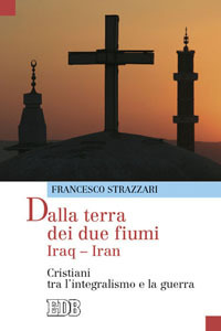 Dalla terra dei due fiumi. Iraq-Iran. Cristiani tra l'integralismo e la guerra