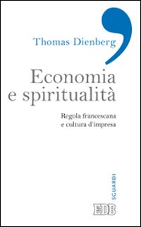 Economia e spiritualit&agrave;. Regola francescana e cultura d'impresa