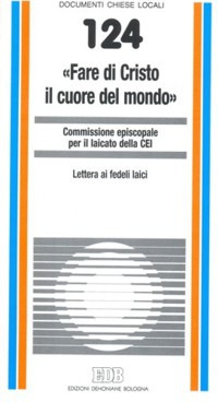 &laquo;Fare di Cristo il cuore del mondo&raquo;. Lettera ai fedeli laici