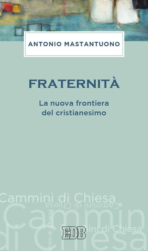 Fraternit&agrave;. La nuova frontiera del cristianesimo
