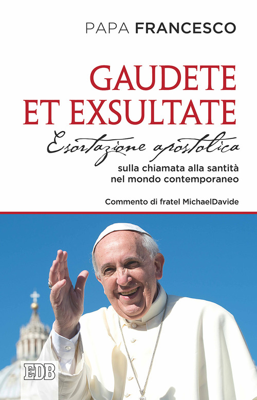 Gaudete et exsultate. Esortazione apostolica sulla chiamata alla santit&agrave; nel mondo contemporaneo