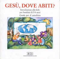 Ges&ugrave;, dove abiti? Introduzione alla fede per bambini di 5-6 anni. Guida per il catechista