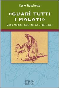 «Guarì tutti i malati». Gesù medico delle anime e dei corpi