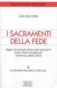 I sacramenti della fede. Saggio di teologia biblica come &laquo;Eventi di salvezza&raquo; nel tempo della Chiesa
